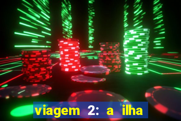 viagem 2: a ilha misteriosa filme completo dublado